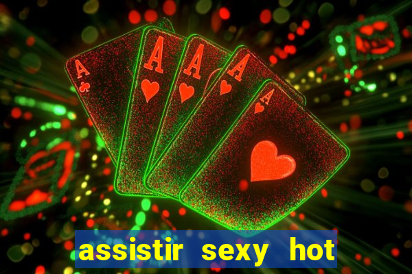 assistir sexy hot ao vivo gratis